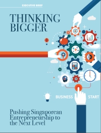 THINKING BIGGER: PUSHING SINGAPOREAN ENTREPRENEURSHIP TO THE NEXT LEVEL