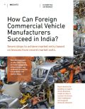 How Can Foreign Commercial Vehicle Manufacturers Succeed in India? How Can Foreign Commercial Vehicle Manufacturers Succeed in India?